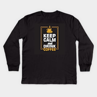 Keep Calm and Drink Coffee Funny Coffee Lover Kids Long Sleeve T-Shirt